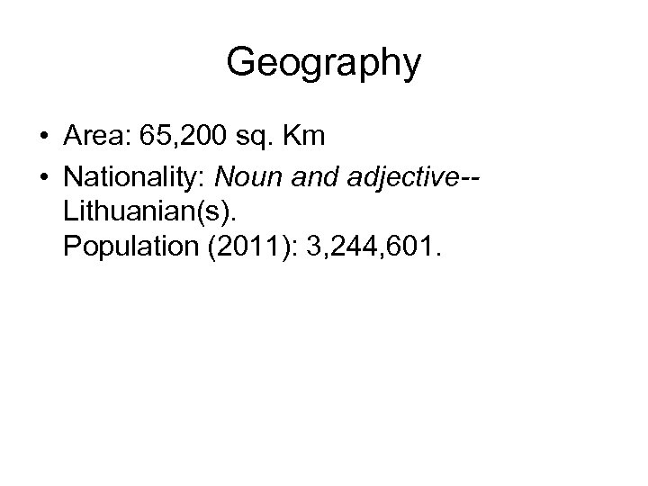 Geography • Area: 65, 200 sq. Km • Nationality: Noun and adjective-Lithuanian(s). Population (2011):