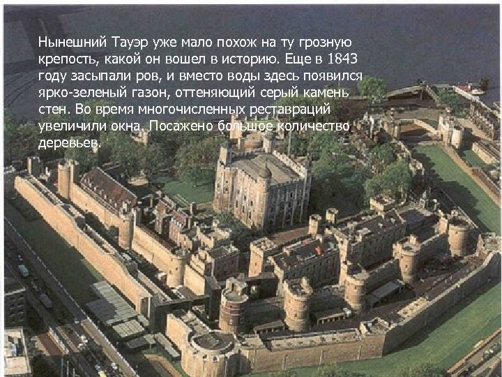 Нынешний Тауэр уже мало похож на ту грозную крепость, какой он вошел в историю.