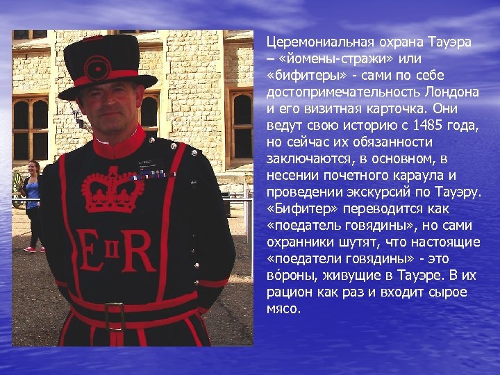 Церемониальная охрана Тауэра – «йомены-стражи» или «бифитеры» - сами по себе достопримечательность Лондона и