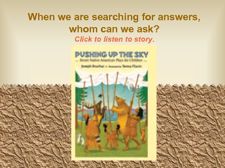 When we are searching for answers, whom can we ask? Click to listen to