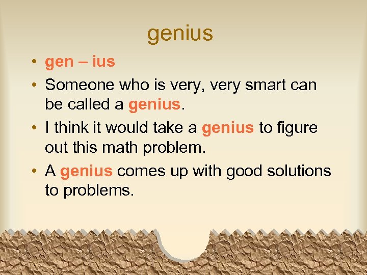 genius • gen – ius • Someone who is very, very smart can be