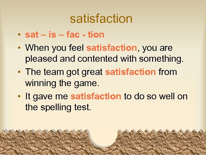 satisfaction • sat – is – fac - tion • When you feel satisfaction,