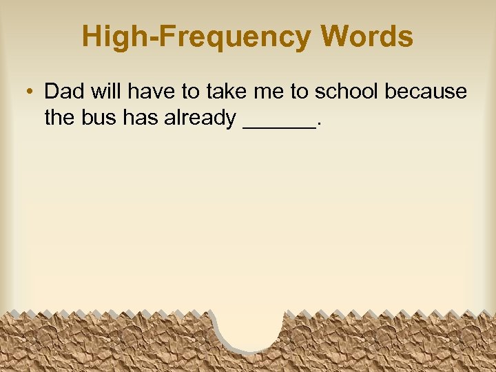 High-Frequency Words • Dad will have to take me to school because the bus