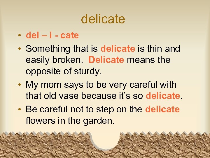 delicate • del – i - cate • Something that is delicate is thin
