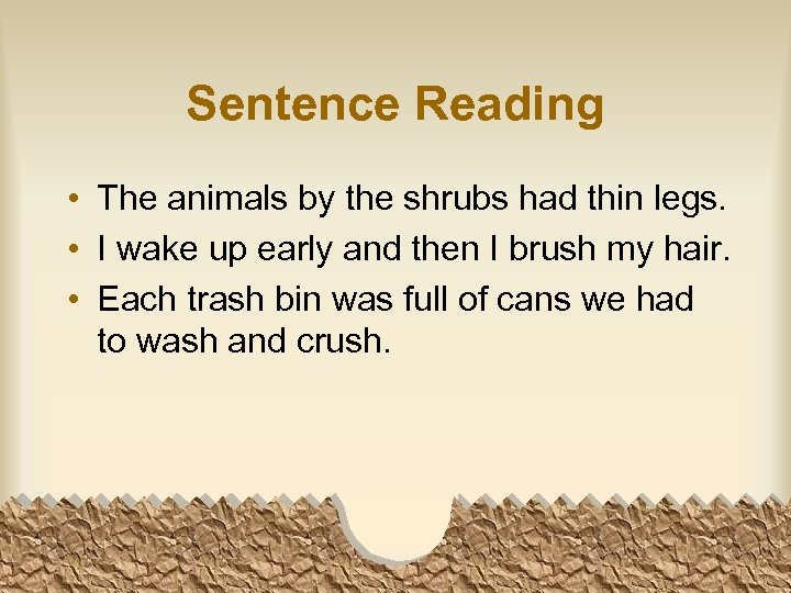 Sentence Reading • The animals by the shrubs had thin legs. • I wake