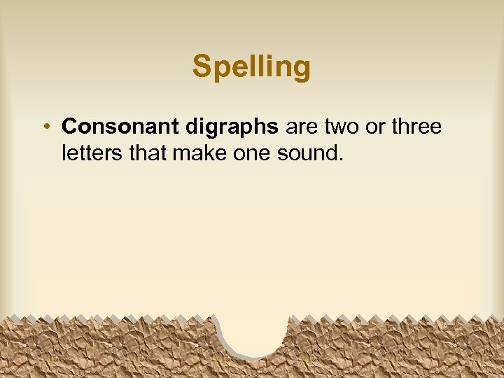 Spelling • Consonant digraphs are two or three letters that make one sound. 