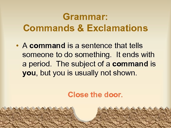 Grammar: Commands & Exclamations • A command is a sentence that tells someone to