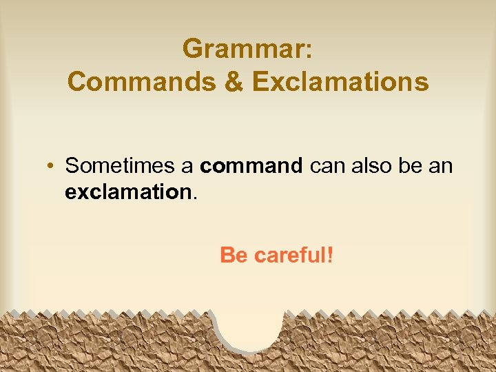 Grammar: Commands & Exclamations • Sometimes a command can also be an exclamation. Be