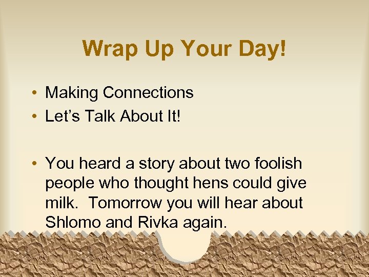 Wrap Up Your Day! • Making Connections • Let’s Talk About It! • You