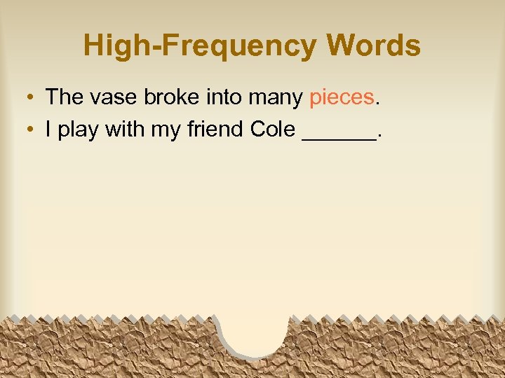 High-Frequency Words • The vase broke into many pieces. • I play with my