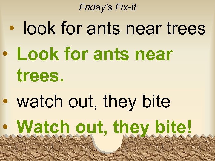 Friday’s Fix-It • look for ants near trees • Look for ants near trees.