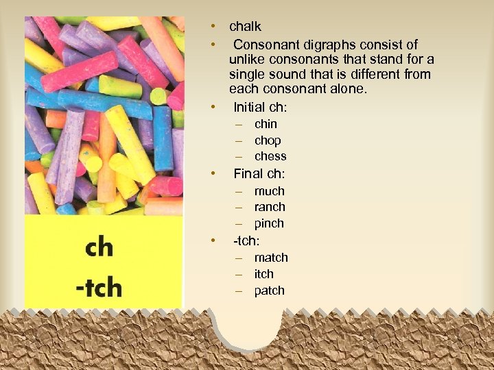  • chalk • Consonant digraphs consist of unlike consonants that stand for a