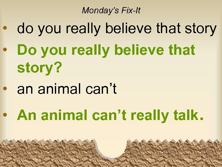 Monday’s Fix-It • do you really believe that story • Do you really believe