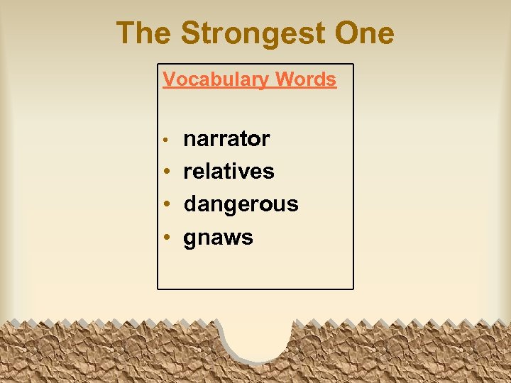 The Strongest One Vocabulary Words narrator • relatives • dangerous • gnaws • 
