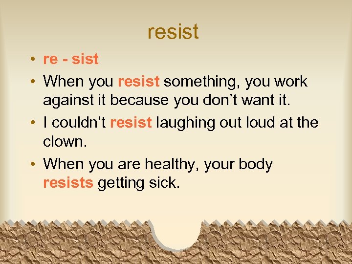 resist • re - sist • When you resist something, you work against it