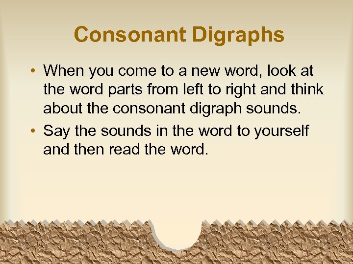 Consonant Digraphs • When you come to a new word, look at the word