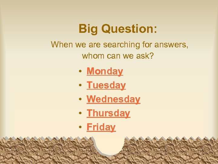 Big Question: When we are searching for answers, whom can we ask? • •