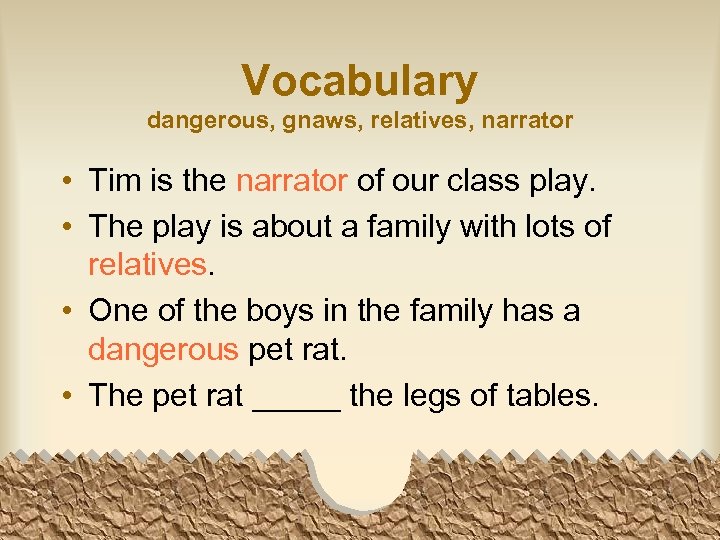 Vocabulary dangerous, gnaws, relatives, narrator • Tim is the narrator of our class play.