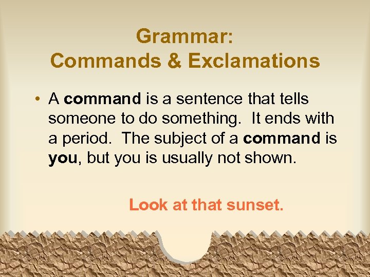 Grammar: Commands & Exclamations • A command is a sentence that tells someone to