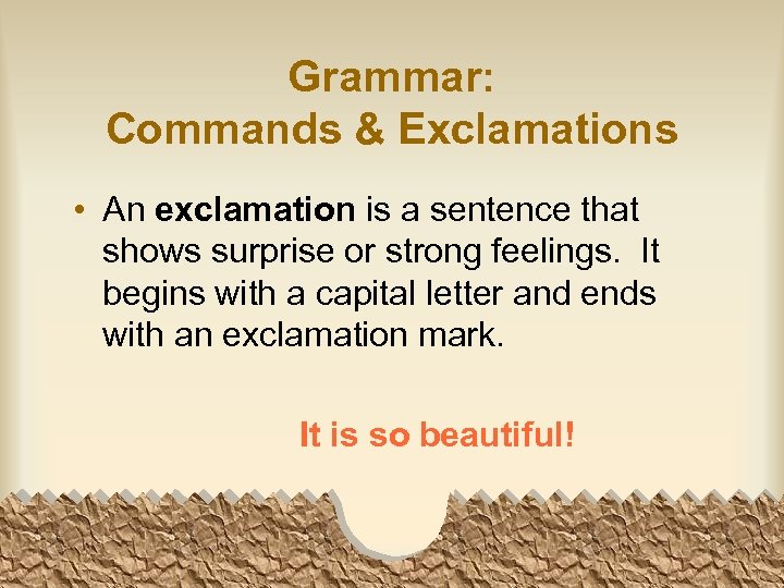 Grammar: Commands & Exclamations • An exclamation is a sentence that shows surprise or