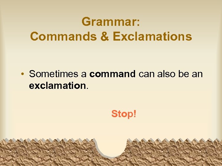 Grammar: Commands & Exclamations • Sometimes a command can also be an exclamation. Stop!