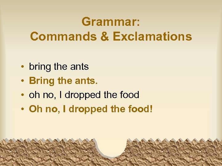 Grammar: Commands & Exclamations • • bring the ants Bring the ants. oh no,