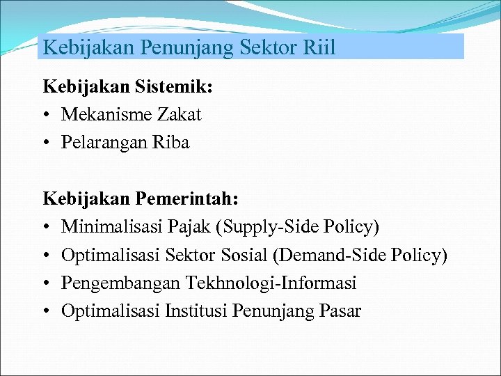 Kebijakan Penunjang Sektor Riil Kebijakan Sistemik: • Mekanisme Zakat • Pelarangan Riba Kebijakan Pemerintah: