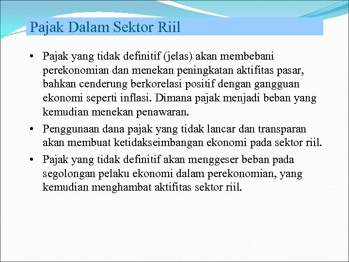 Pajak Dalam Sektor Riil • Pajak yang tidak definitif (jelas) akan membebani perekonomian dan