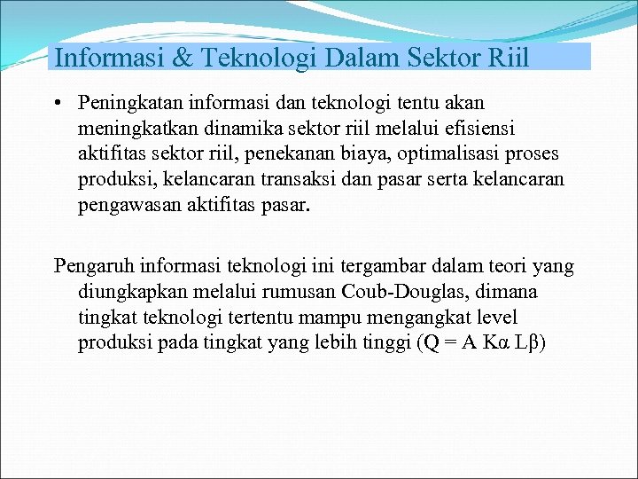 Informasi & Teknologi Dalam Sektor Riil • Peningkatan informasi dan teknologi tentu akan meningkatkan