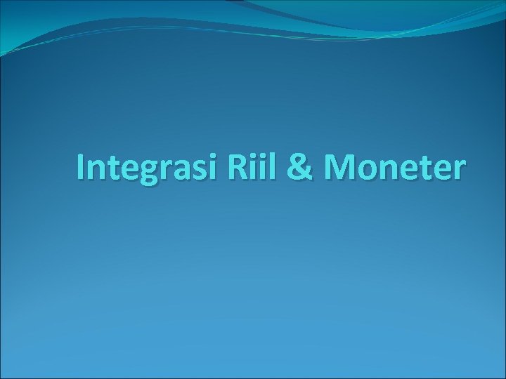 Integrasi Riil & Moneter 