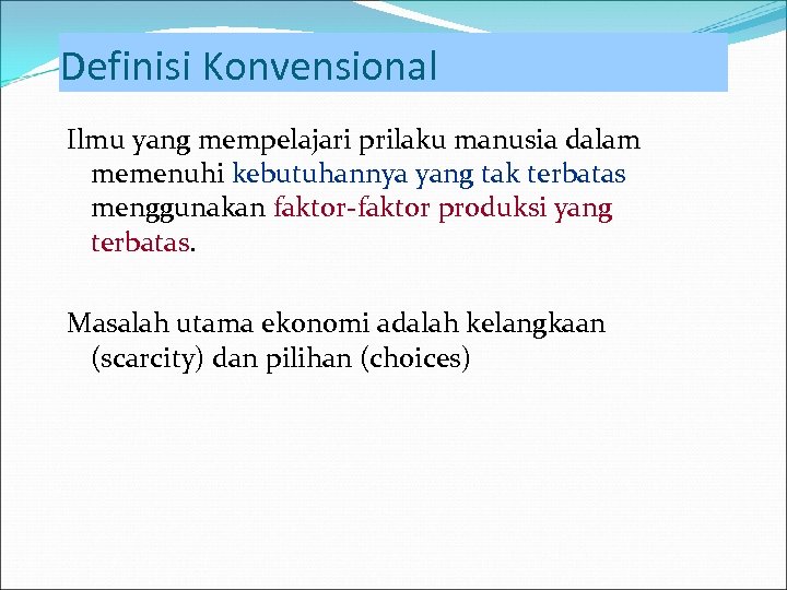 Definisi Konvensional Ilmu yang mempelajari prilaku manusia dalam memenuhi kebutuhannya yang tak terbatas menggunakan