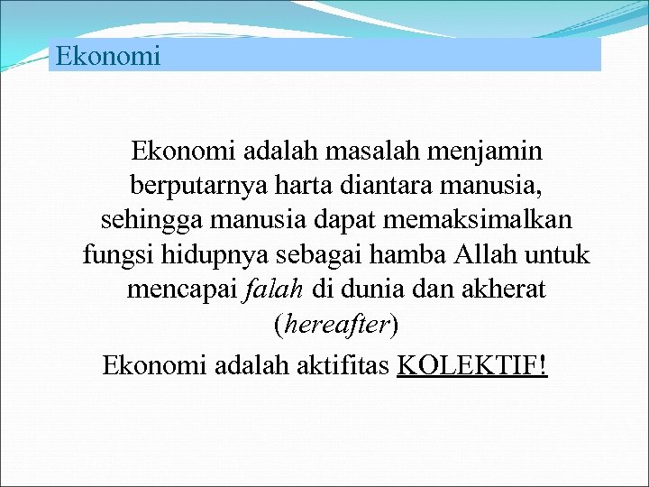 Ekonomi adalah masalah menjamin berputarnya harta diantara manusia, sehingga manusia dapat memaksimalkan fungsi hidupnya