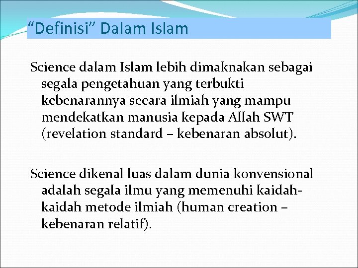“Definisi” Dalam Islam Science dalam Islam lebih dimaknakan sebagai segala pengetahuan yang terbukti kebenarannya