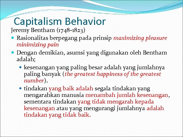 Capitalism Behavior Jeremy Bentham (1748 -1823) Rasionalitas berpegang pada prinsip maximizing pleasure minimizing pain