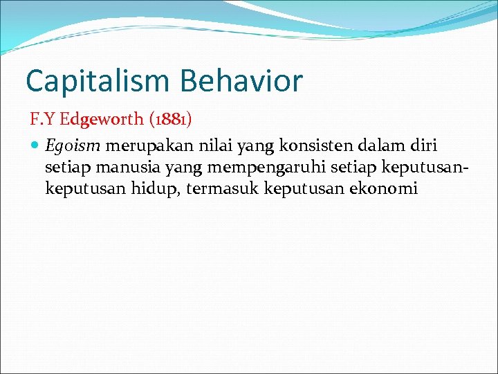 Capitalism Behavior F. Y Edgeworth (1881) Egoism merupakan nilai yang konsisten dalam diri setiap