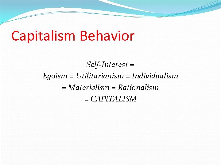 Capitalism Behavior Self-Interest = Egoism = Utilitarianism = Individualism = Materialism = Rationalism =
