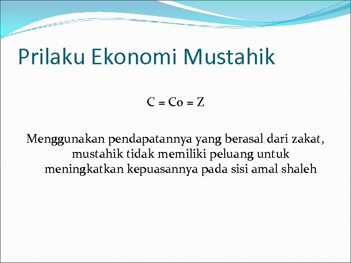 Prilaku Ekonomi Mustahik C = Co = Z Menggunakan pendapatannya yang berasal dari zakat,