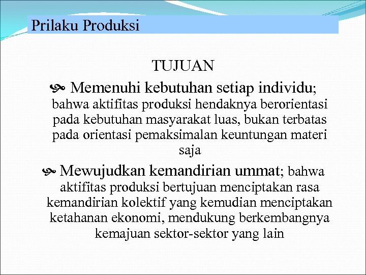 Prilaku Produksi TUJUAN Memenuhi kebutuhan setiap individu; bahwa aktifitas produksi hendaknya berorientasi pada kebutuhan
