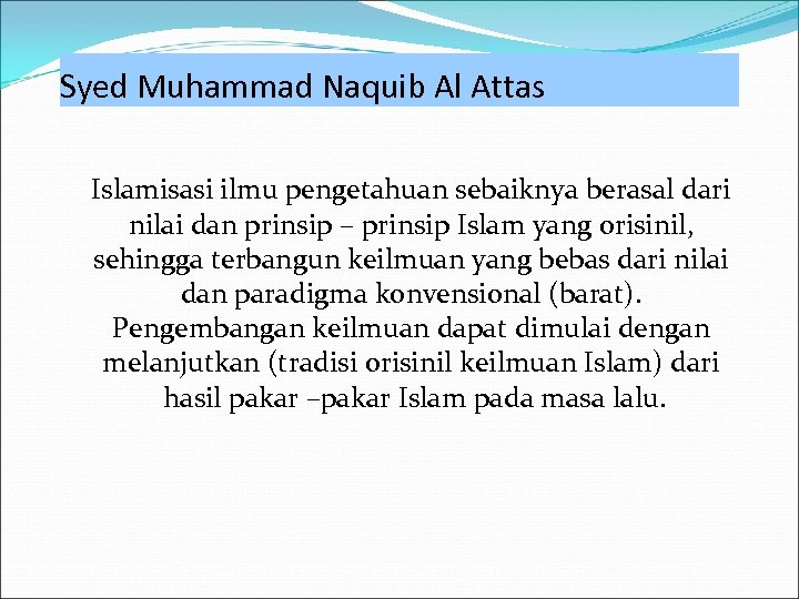 Syed Muhammad Naquib Al Attas Islamisasi ilmu pengetahuan sebaiknya berasal dari nilai dan prinsip