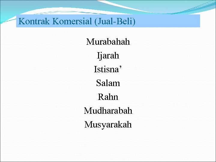 Kontrak Komersial (Jual-Beli) Murabahah Ijarah Istisna’ Salam Rahn Mudharabah Musyarakah 