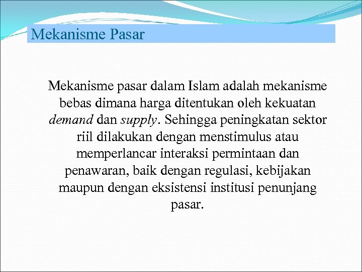 Mekanisme Pasar Mekanisme pasar dalam Islam adalah mekanisme bebas dimana harga ditentukan oleh kekuatan
