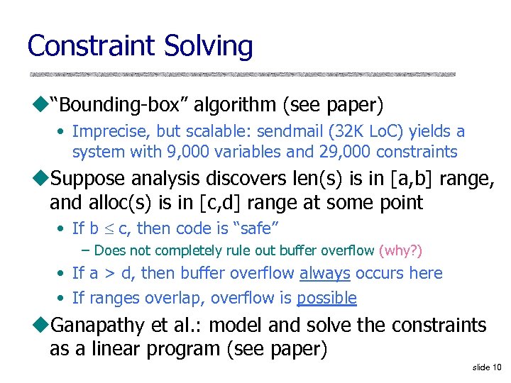 Constraint Solving u“Bounding-box” algorithm (see paper) • Imprecise, but scalable: sendmail (32 K Lo.