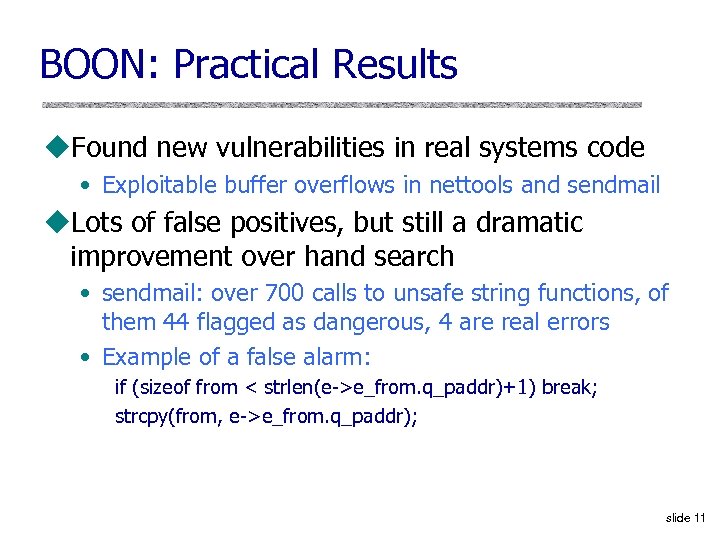 BOON: Practical Results u. Found new vulnerabilities in real systems code • Exploitable buffer