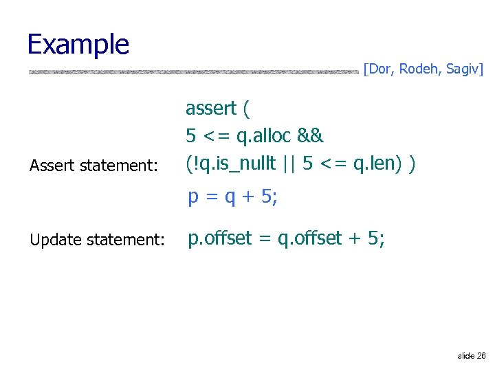 Example [Dor, Rodeh, Sagiv] Assert statement: assert ( 5 <= q. alloc && (!q.