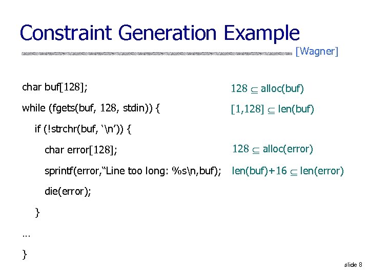 Constraint Generation Example [Wagner] char buf[128]; 128 alloc(buf) while (fgets(buf, 128, stdin)) { [1,