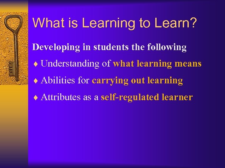 What is Learning to Learn? Developing in students the following ¨ Understanding of what