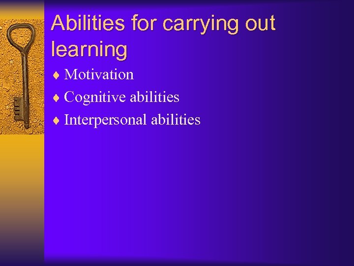 Abilities for carrying out learning ¨ Motivation ¨ Cognitive abilities ¨ Interpersonal abilities 