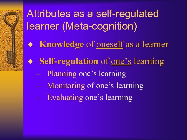 Attributes as a self-regulated learner (Meta-cognition) ¨ Knowledge of oneself as a learner ¨