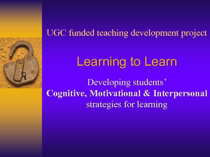 UGC funded teaching development project Learning to Learn Developing students’ Cognitive, Motivational & Interpersonal