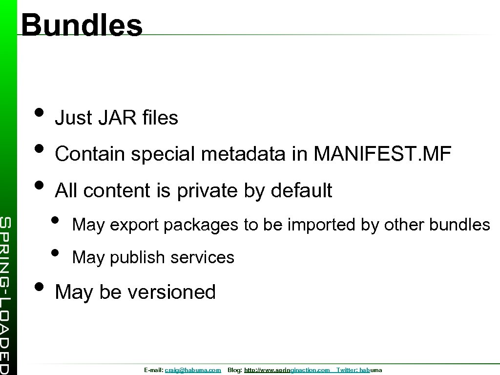 Bundles • Just JAR files • Contain special metadata in MANIFEST. MF • All